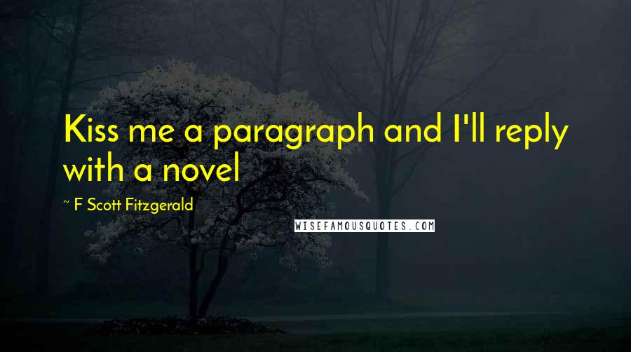 F Scott Fitzgerald Quotes: Kiss me a paragraph and I'll reply with a novel