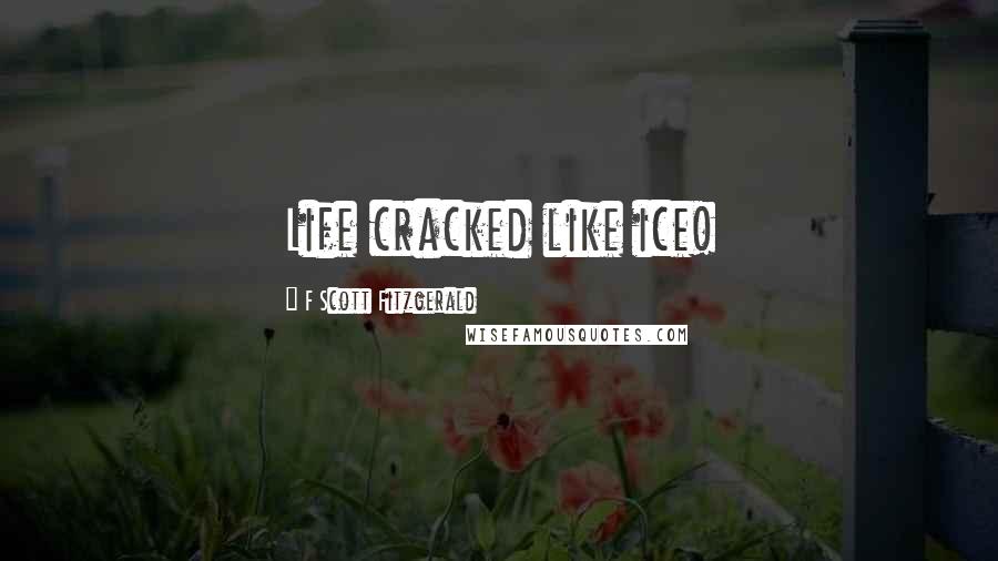 F Scott Fitzgerald Quotes: Life cracked like ice!