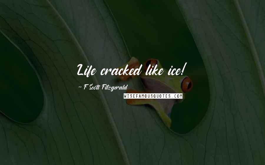 F Scott Fitzgerald Quotes: Life cracked like ice!