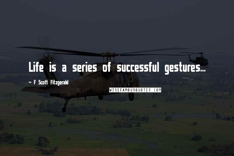 F Scott Fitzgerald Quotes: Life is a series of successful gestures...