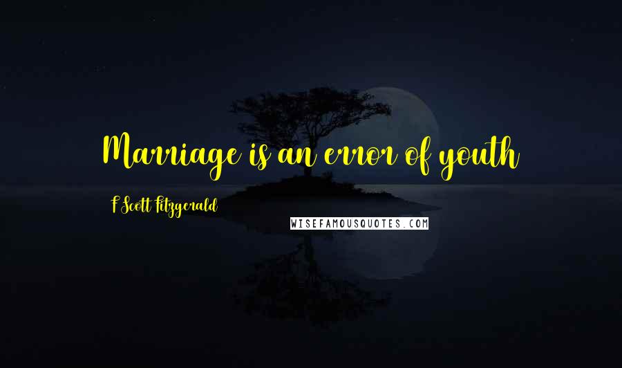 F Scott Fitzgerald Quotes: Marriage is an error of youth