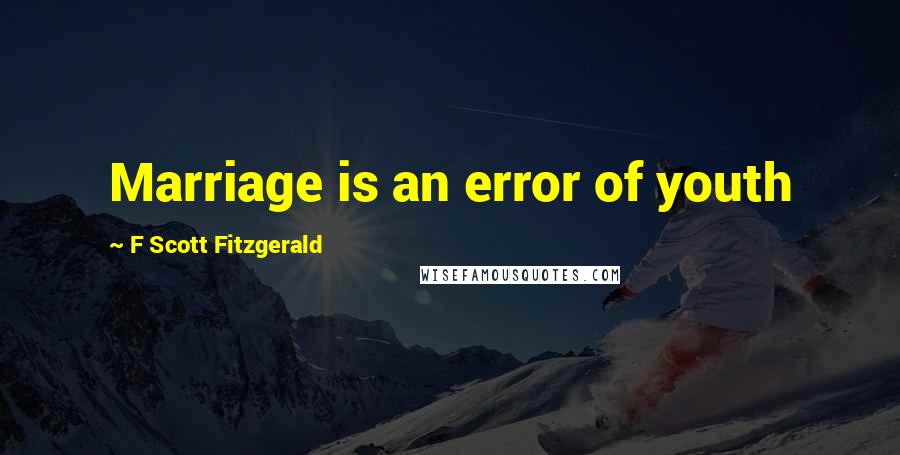 F Scott Fitzgerald Quotes: Marriage is an error of youth