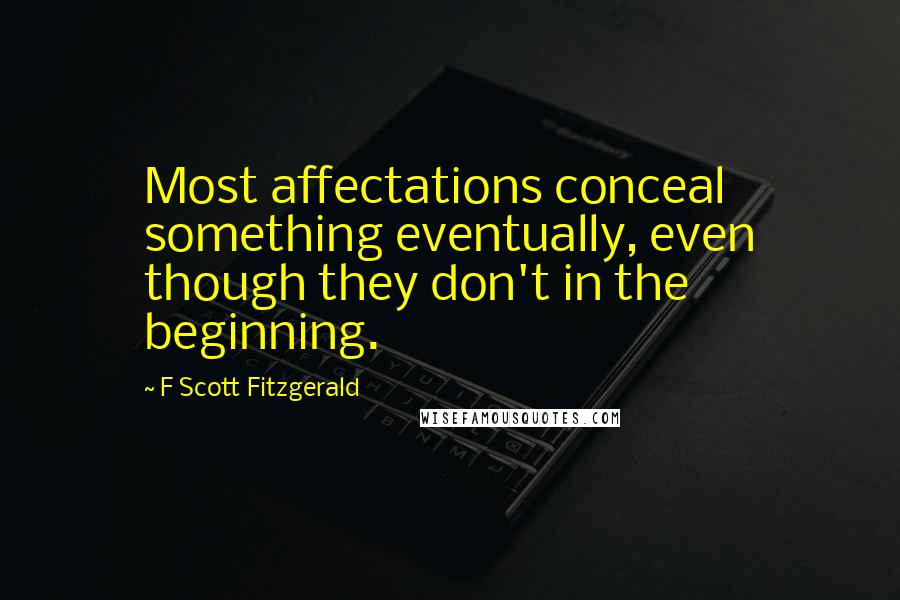 F Scott Fitzgerald Quotes: Most affectations conceal something eventually, even though they don't in the beginning.