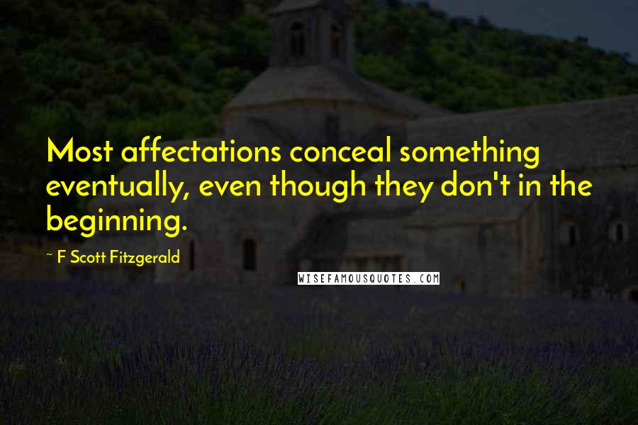 F Scott Fitzgerald Quotes: Most affectations conceal something eventually, even though they don't in the beginning.