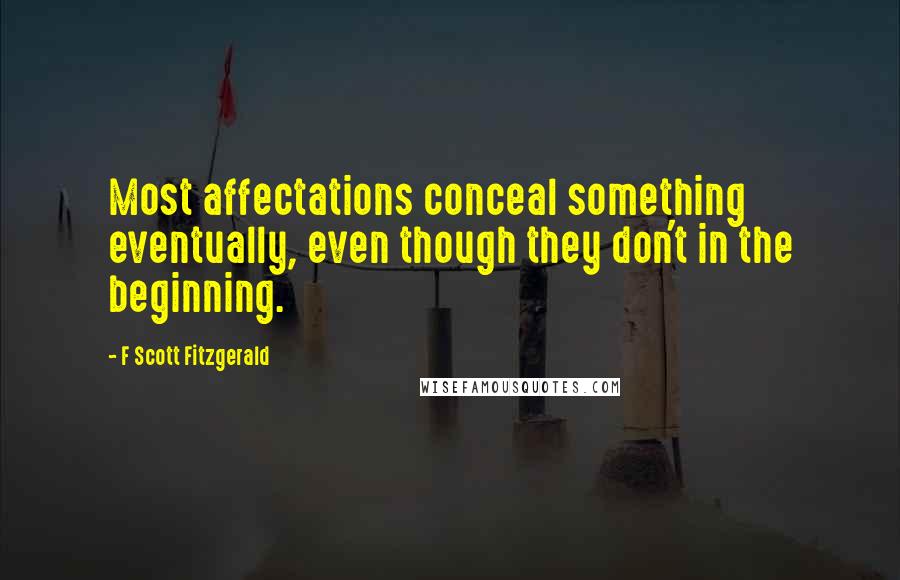 F Scott Fitzgerald Quotes: Most affectations conceal something eventually, even though they don't in the beginning.