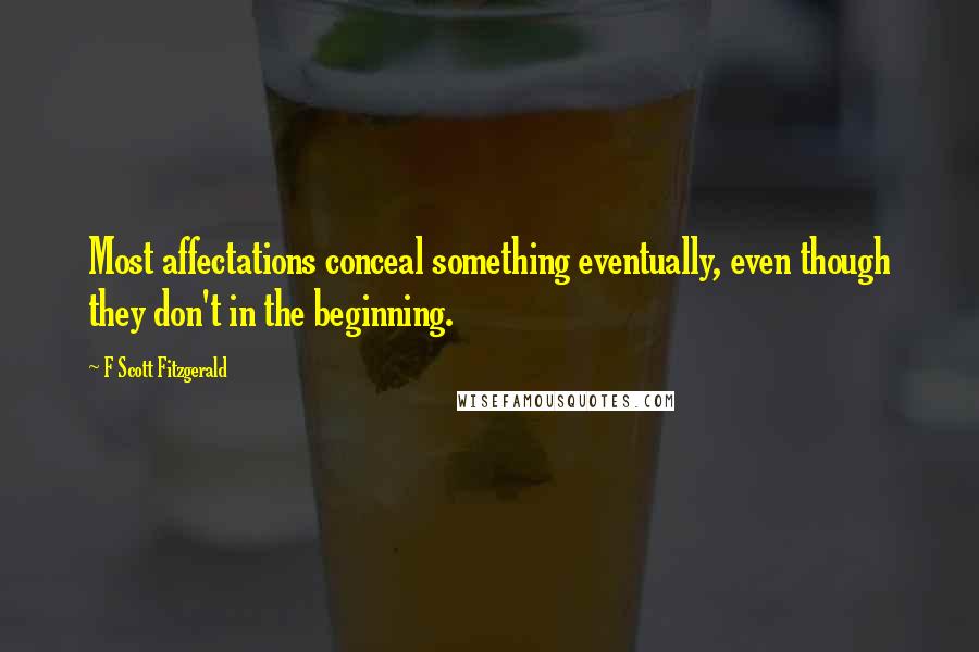 F Scott Fitzgerald Quotes: Most affectations conceal something eventually, even though they don't in the beginning.