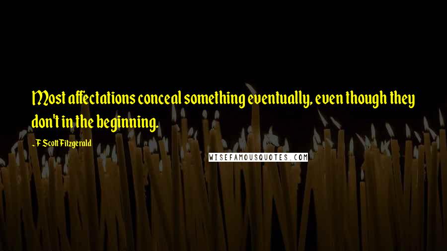 F Scott Fitzgerald Quotes: Most affectations conceal something eventually, even though they don't in the beginning.