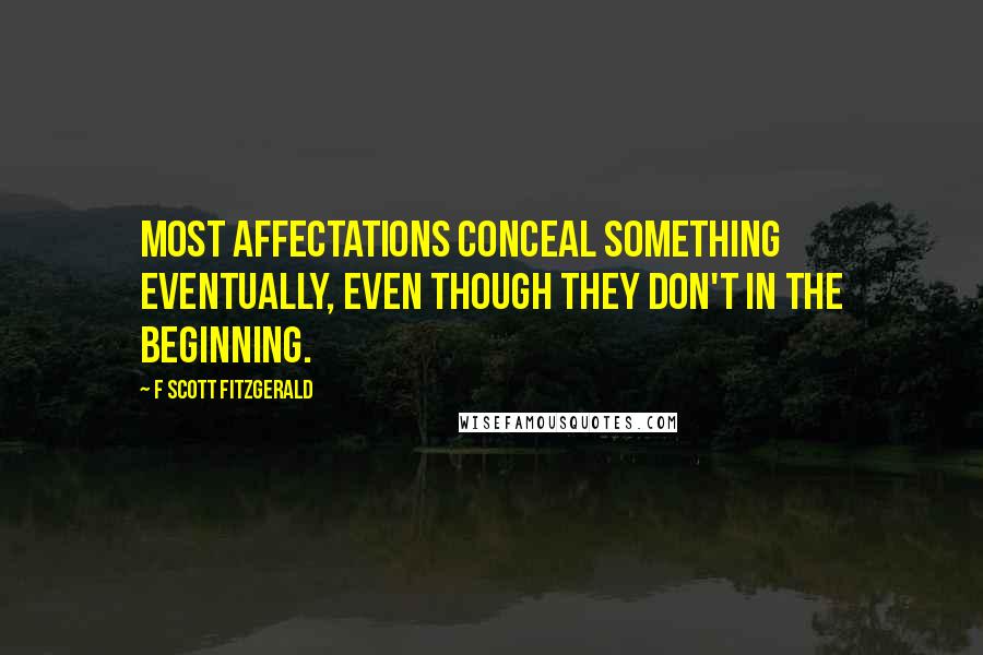 F Scott Fitzgerald Quotes: Most affectations conceal something eventually, even though they don't in the beginning.