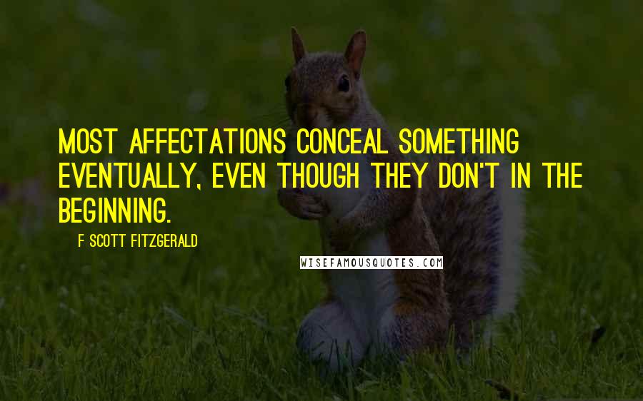 F Scott Fitzgerald Quotes: Most affectations conceal something eventually, even though they don't in the beginning.