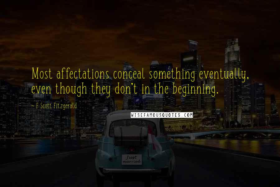 F Scott Fitzgerald Quotes: Most affectations conceal something eventually, even though they don't in the beginning.