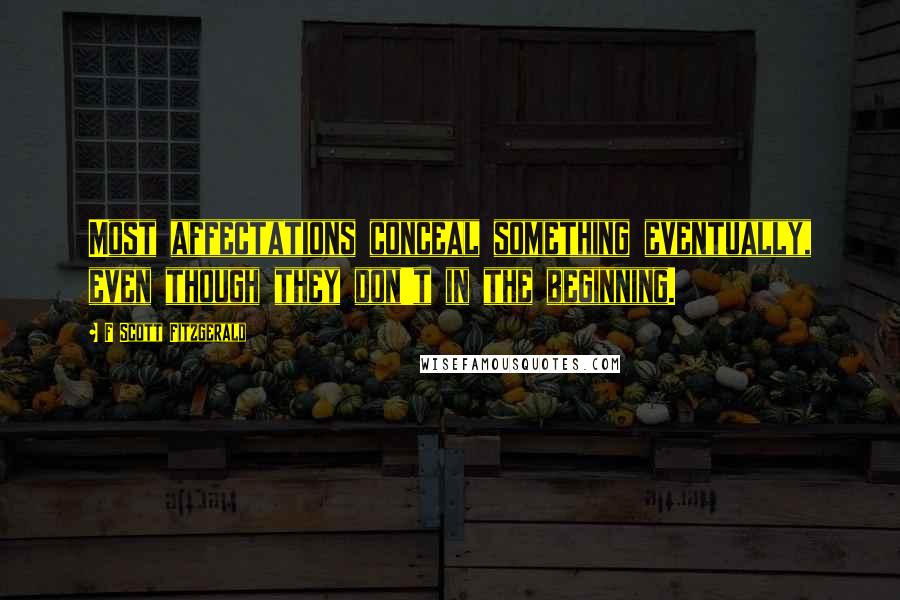 F Scott Fitzgerald Quotes: Most affectations conceal something eventually, even though they don't in the beginning.