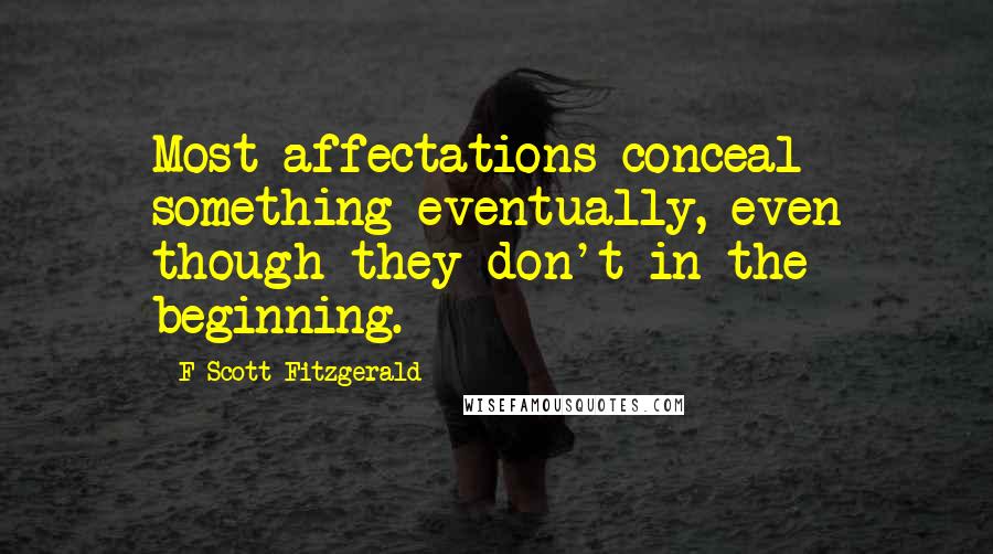 F Scott Fitzgerald Quotes: Most affectations conceal something eventually, even though they don't in the beginning.