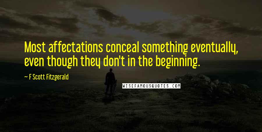 F Scott Fitzgerald Quotes: Most affectations conceal something eventually, even though they don't in the beginning.