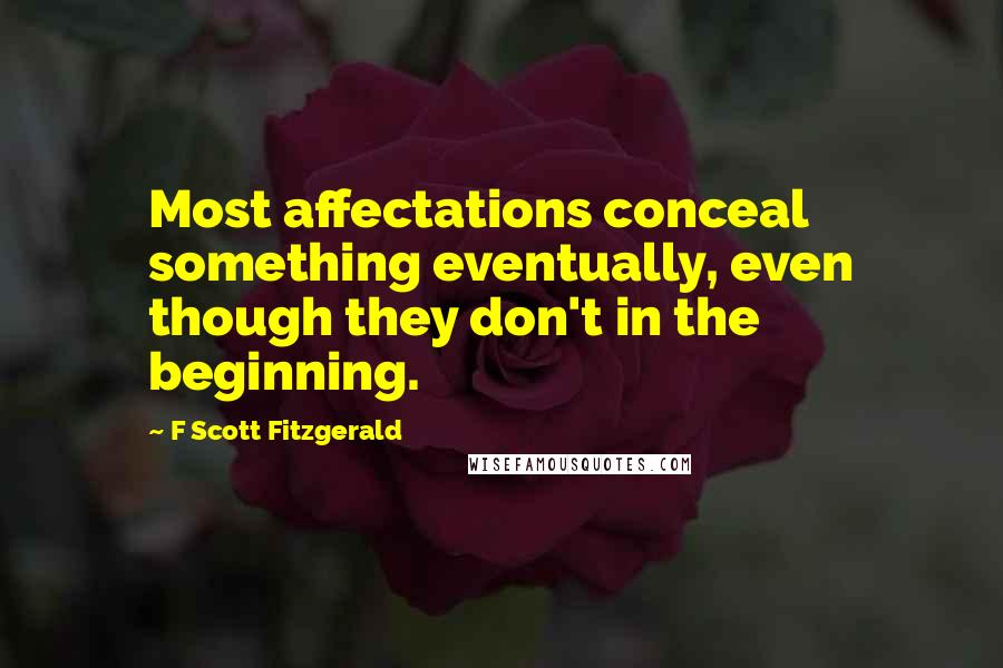 F Scott Fitzgerald Quotes: Most affectations conceal something eventually, even though they don't in the beginning.