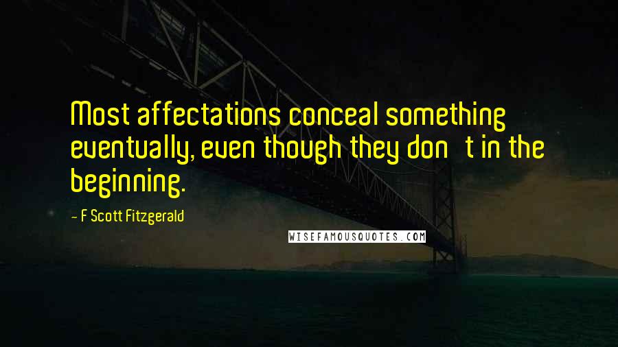 F Scott Fitzgerald Quotes: Most affectations conceal something eventually, even though they don't in the beginning.