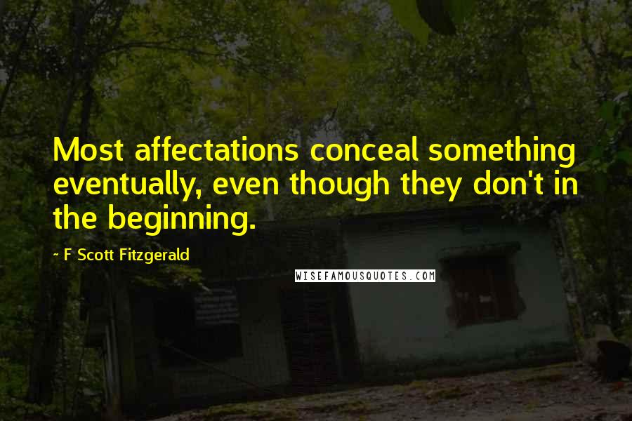 F Scott Fitzgerald Quotes: Most affectations conceal something eventually, even though they don't in the beginning.