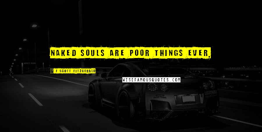 F Scott Fitzgerald Quotes: naked souls are poor things ever,