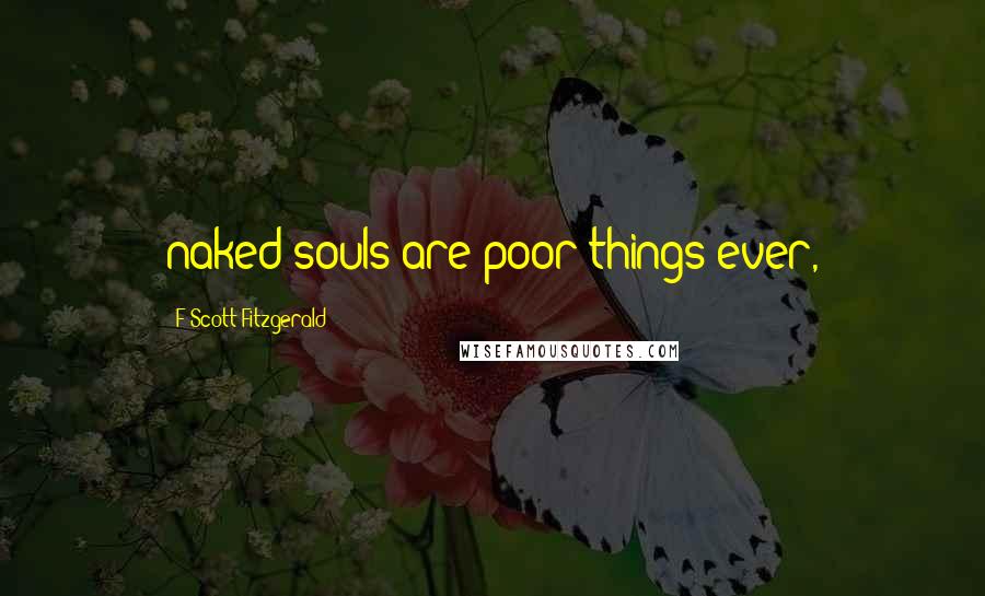 F Scott Fitzgerald Quotes: naked souls are poor things ever,