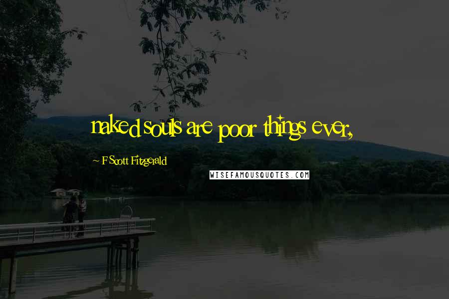 F Scott Fitzgerald Quotes: naked souls are poor things ever,