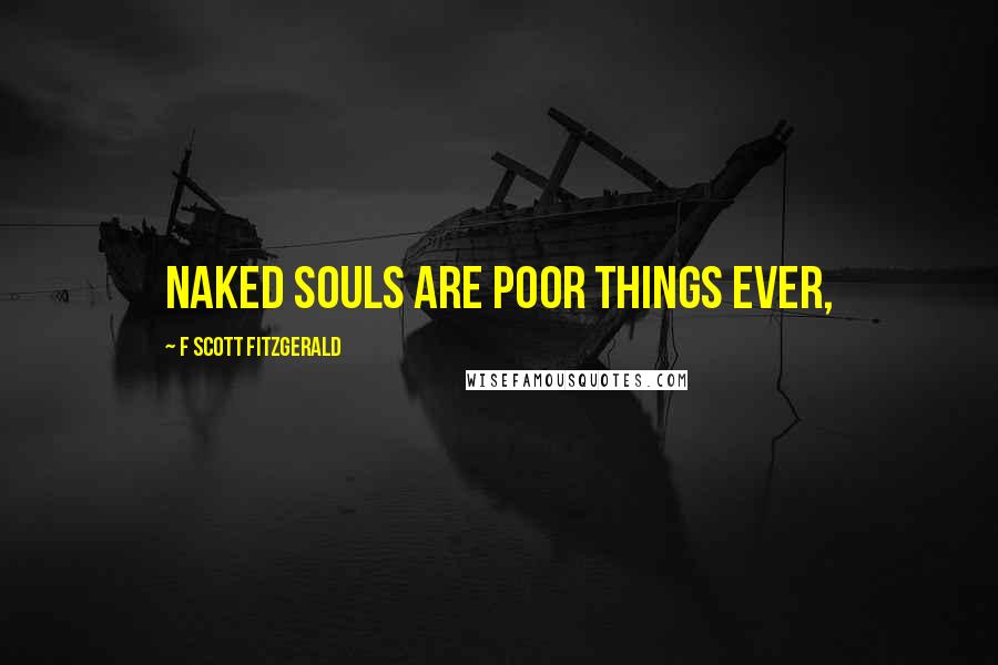 F Scott Fitzgerald Quotes: naked souls are poor things ever,