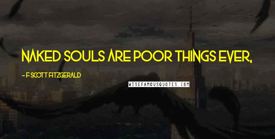 F Scott Fitzgerald Quotes: naked souls are poor things ever,