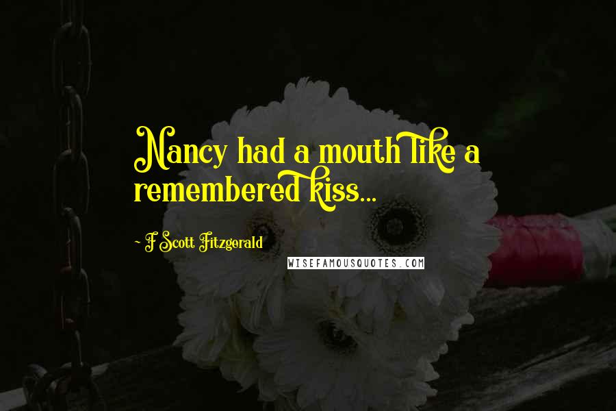F Scott Fitzgerald Quotes: Nancy had a mouth like a remembered kiss...