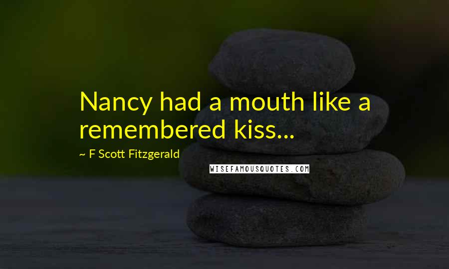 F Scott Fitzgerald Quotes: Nancy had a mouth like a remembered kiss...