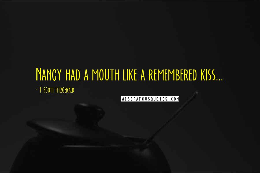 F Scott Fitzgerald Quotes: Nancy had a mouth like a remembered kiss...