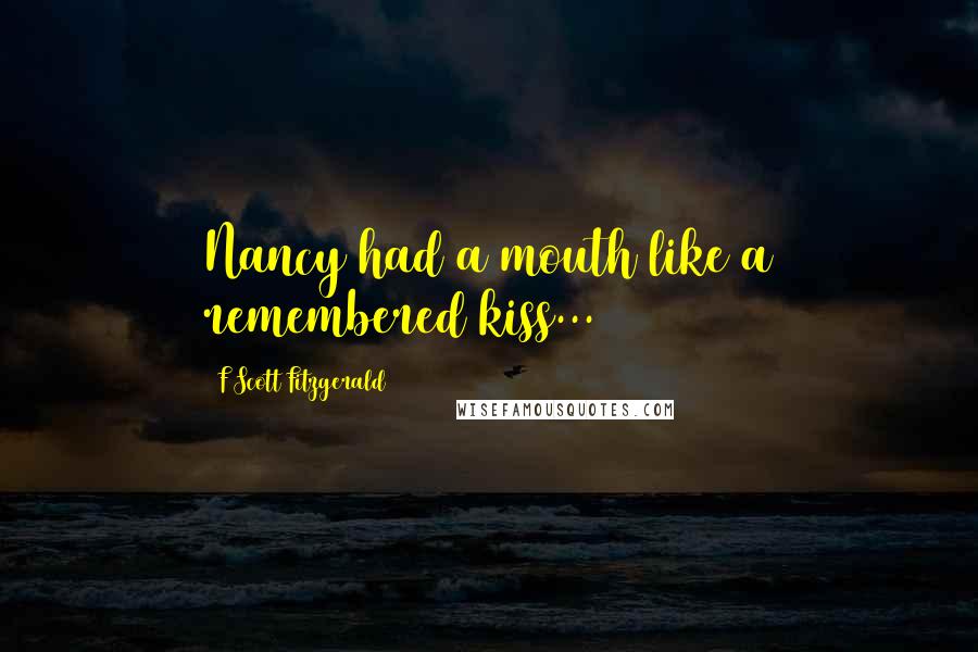 F Scott Fitzgerald Quotes: Nancy had a mouth like a remembered kiss...