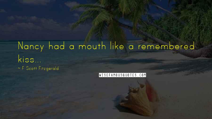 F Scott Fitzgerald Quotes: Nancy had a mouth like a remembered kiss...