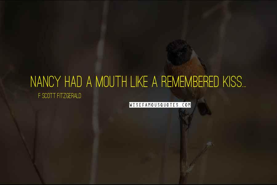 F Scott Fitzgerald Quotes: Nancy had a mouth like a remembered kiss...