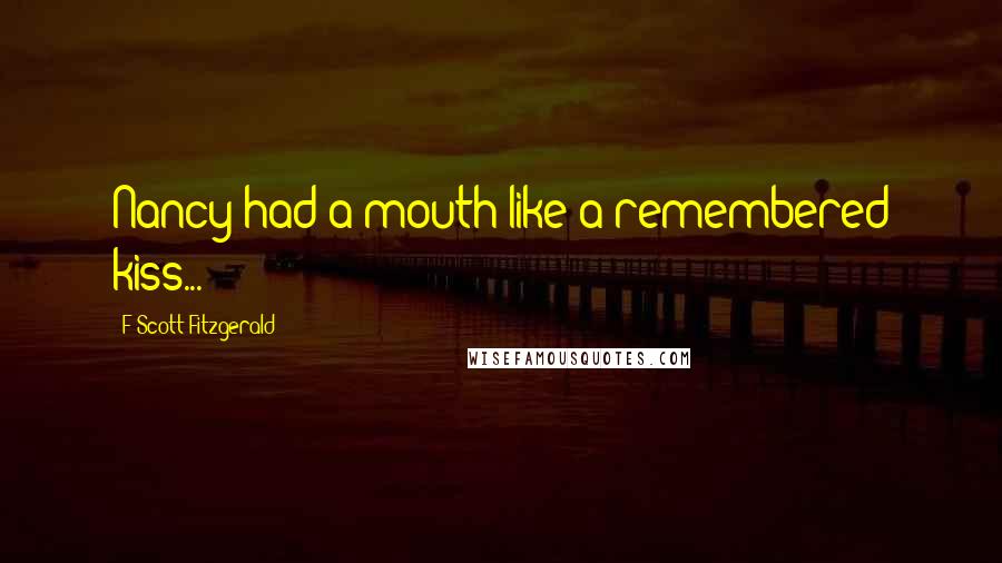 F Scott Fitzgerald Quotes: Nancy had a mouth like a remembered kiss...