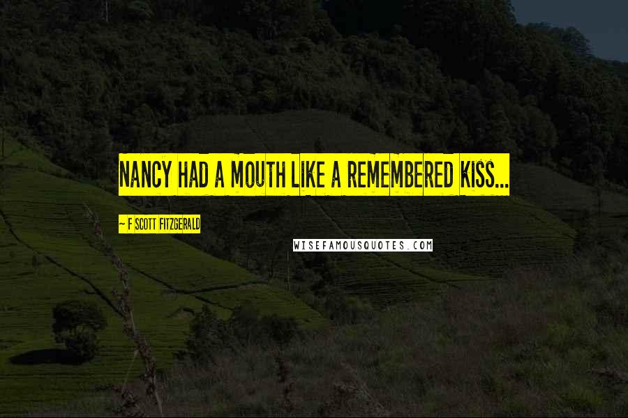 F Scott Fitzgerald Quotes: Nancy had a mouth like a remembered kiss...