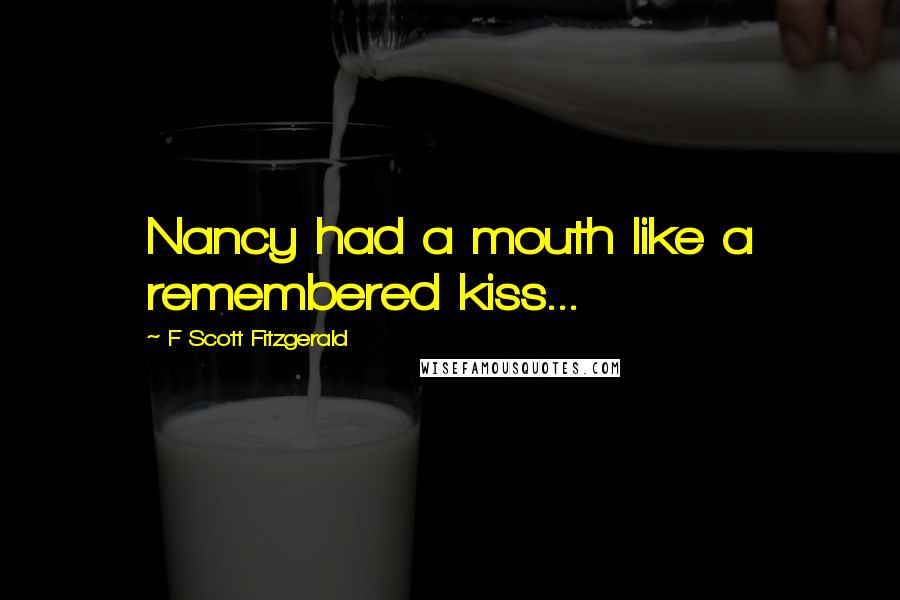 F Scott Fitzgerald Quotes: Nancy had a mouth like a remembered kiss...