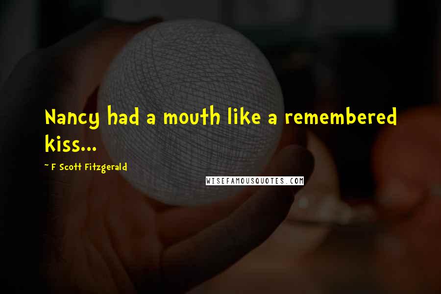 F Scott Fitzgerald Quotes: Nancy had a mouth like a remembered kiss...