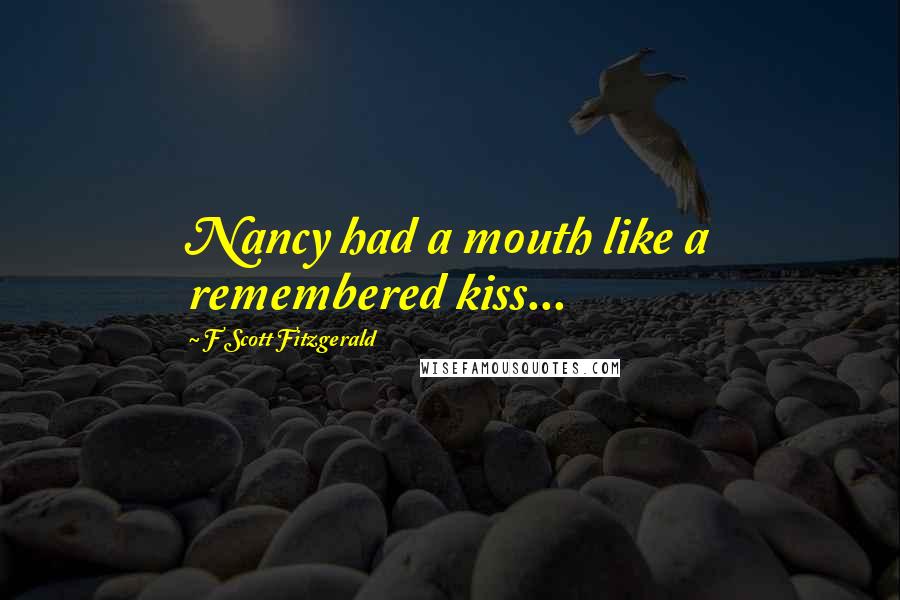 F Scott Fitzgerald Quotes: Nancy had a mouth like a remembered kiss...
