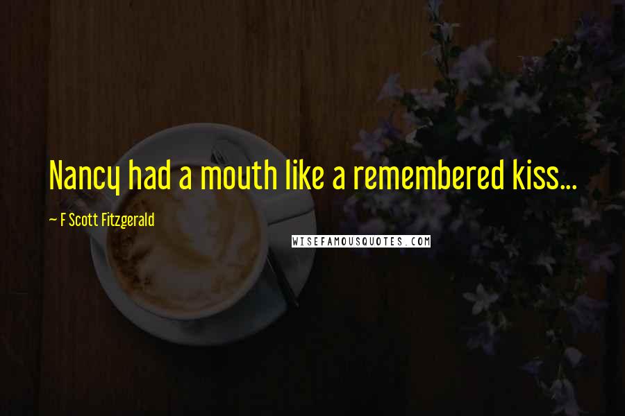 F Scott Fitzgerald Quotes: Nancy had a mouth like a remembered kiss...