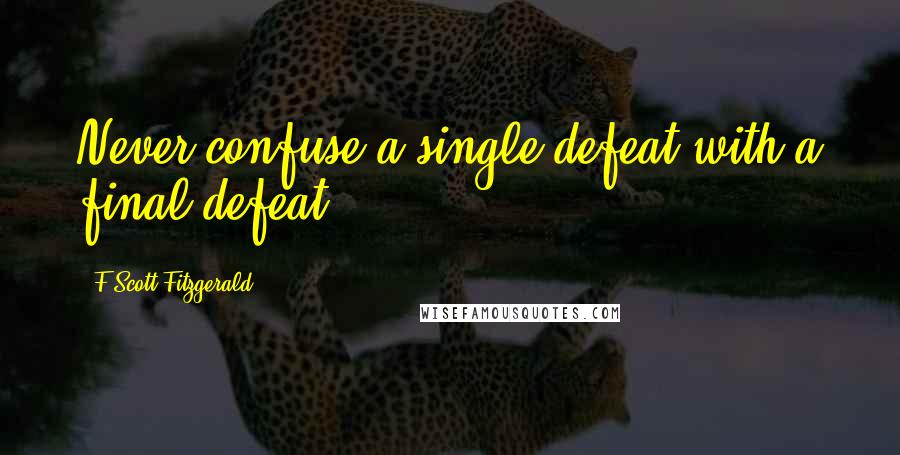 F Scott Fitzgerald Quotes: Never confuse a single defeat with a final defeat.