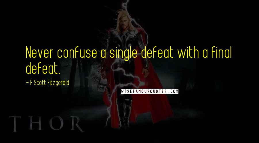 F Scott Fitzgerald Quotes: Never confuse a single defeat with a final defeat.