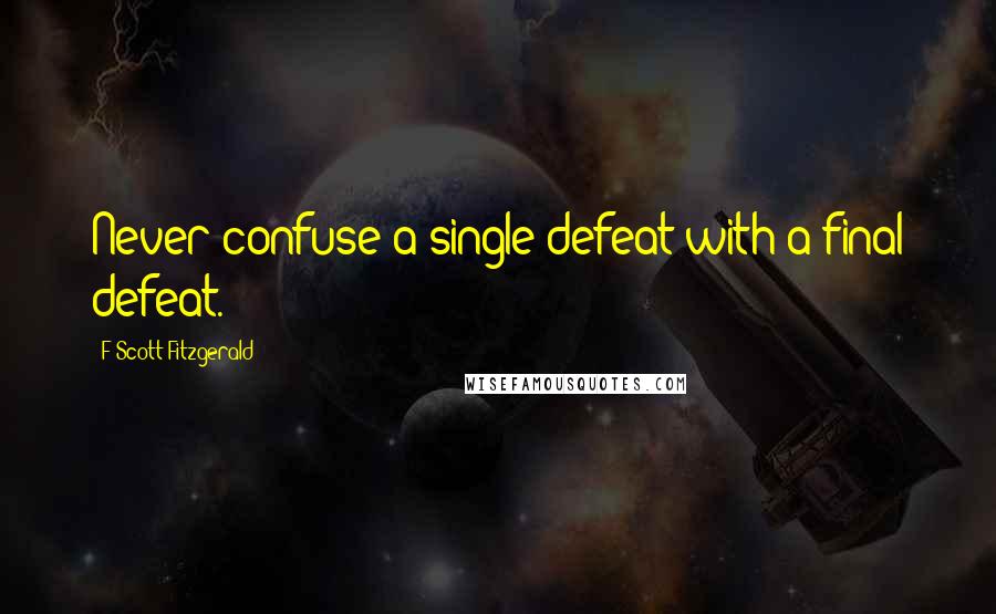 F Scott Fitzgerald Quotes: Never confuse a single defeat with a final defeat.