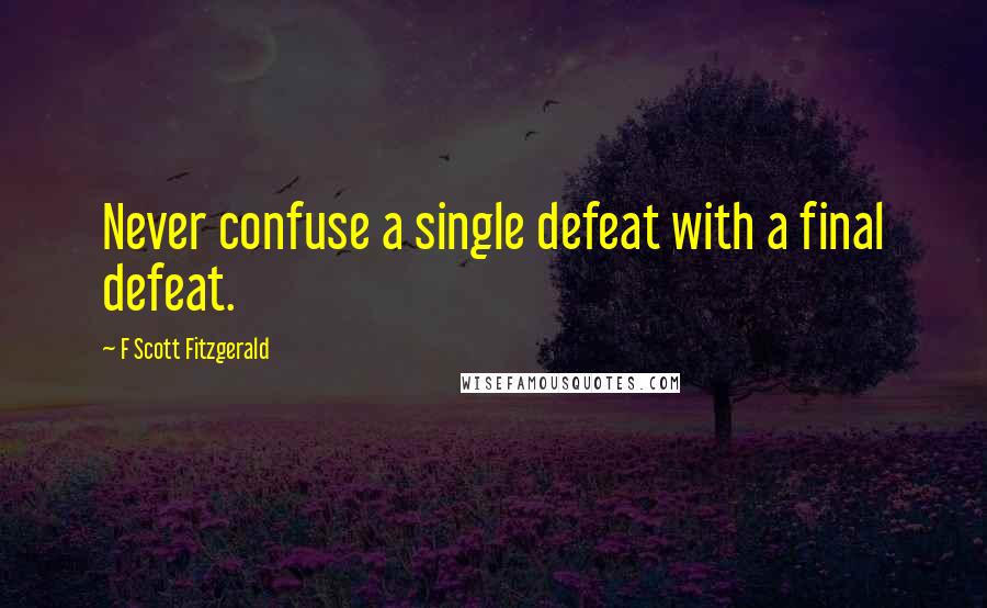 F Scott Fitzgerald Quotes: Never confuse a single defeat with a final defeat.