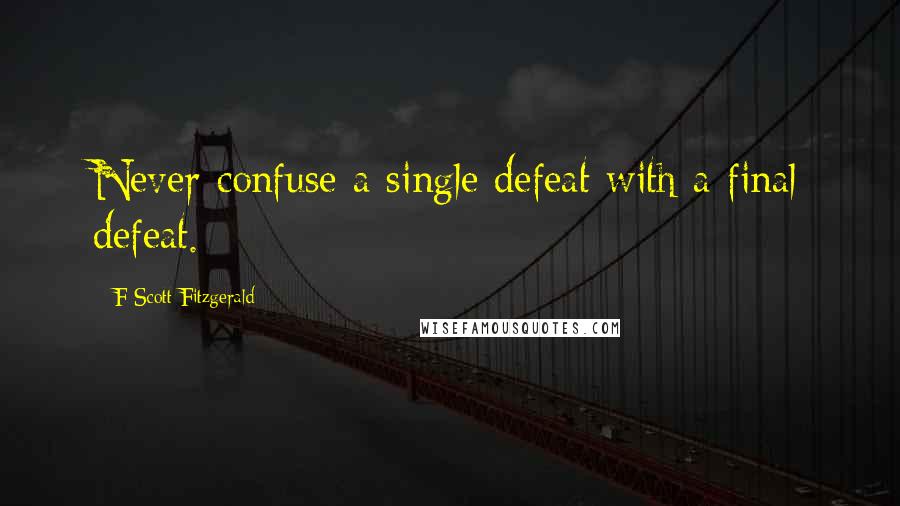 F Scott Fitzgerald Quotes: Never confuse a single defeat with a final defeat.