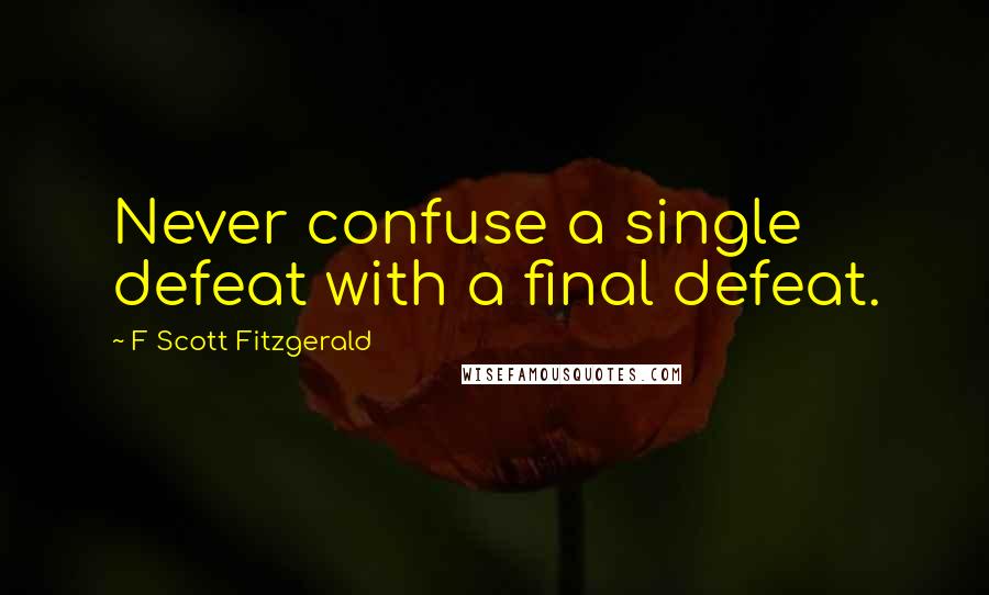 F Scott Fitzgerald Quotes: Never confuse a single defeat with a final defeat.