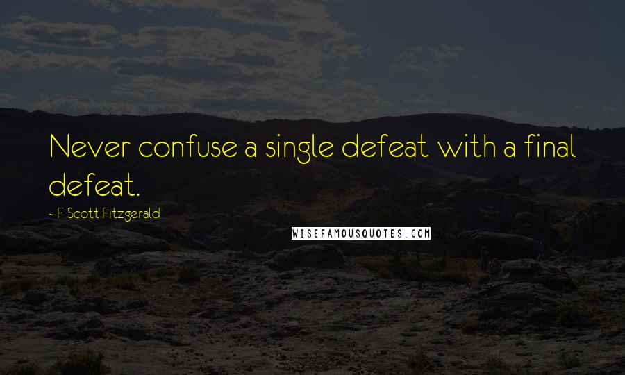 F Scott Fitzgerald Quotes: Never confuse a single defeat with a final defeat.