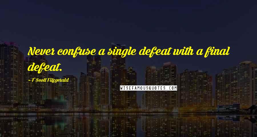 F Scott Fitzgerald Quotes: Never confuse a single defeat with a final defeat.