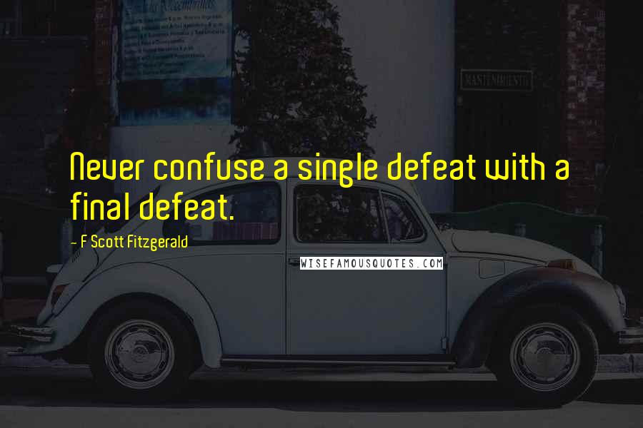 F Scott Fitzgerald Quotes: Never confuse a single defeat with a final defeat.