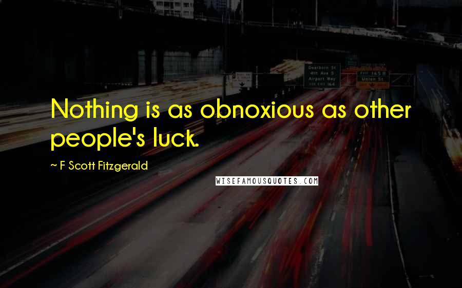 F Scott Fitzgerald Quotes: Nothing is as obnoxious as other people's luck.