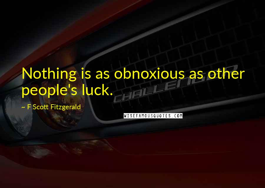 F Scott Fitzgerald Quotes: Nothing is as obnoxious as other people's luck.