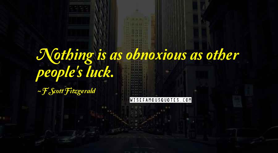 F Scott Fitzgerald Quotes: Nothing is as obnoxious as other people's luck.