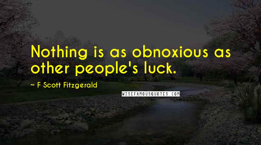 F Scott Fitzgerald Quotes: Nothing is as obnoxious as other people's luck.